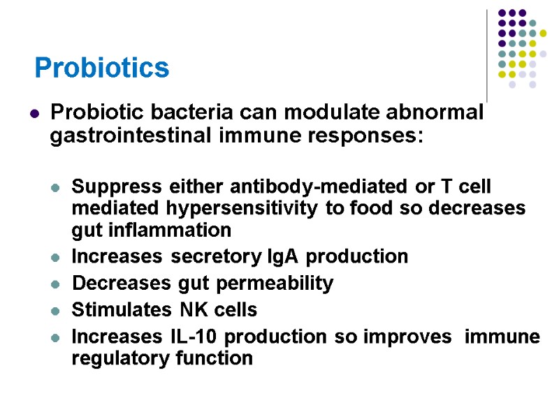 Probiotics Probiotic bacteria can modulate abnormal gastrointestinal immune responses:    Suppress either
